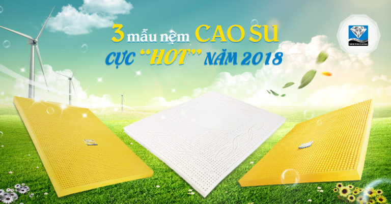 3 MẪU NỆM CAO SU BỀN ĐẸP, CỰC “HOT” NĂM 2018