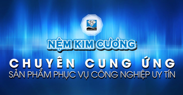 NỆM KIM CƯƠNG-CHUYÊN CUNG ỨNG SẢN PHẨM PHỤC VỤ CÔNG NGHIỆP UY TÍN