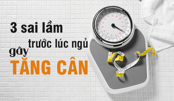 3 sai lầm trước lúc ngủ khiến bạn tăng cân về đêm