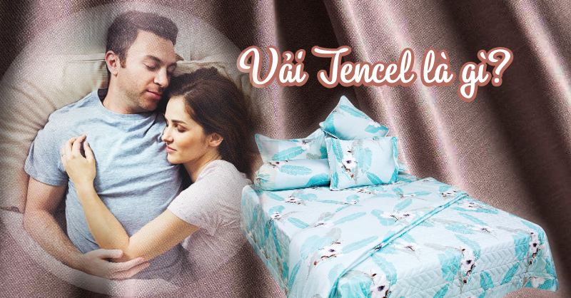 Vải Tencel là gì? Vì sao nên chọn bộ chăn ga Tencel?